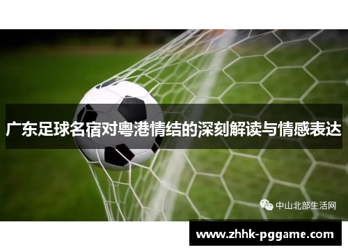 广东足球名宿对粤港情结的深刻解读与情感表达