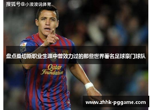 盘点桑切斯职业生涯中曾效力过的那些世界著名足球豪门球队