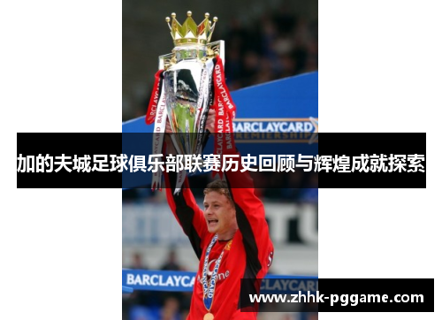 加的夫城足球俱乐部联赛历史回顾与辉煌成就探索