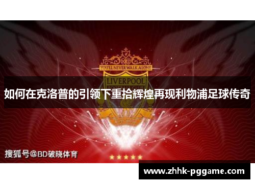 如何在克洛普的引领下重拾辉煌再现利物浦足球传奇
