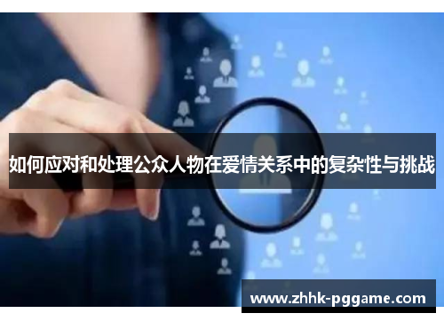 如何应对和处理公众人物在爱情关系中的复杂性与挑战