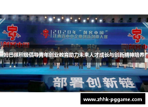 姆巴佩积极倡导青年创业教育助力未来人才成长与创新精神培养