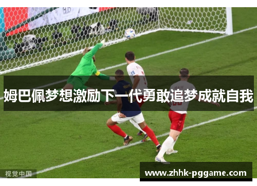 姆巴佩梦想激励下一代勇敢追梦成就自我