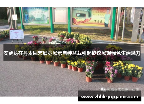 安赛龙在丹麦园艺展览展示自种盆栽引起热议展现绿色生活魅力 安赛龙在丹麦园艺展览展示自种盆栽引起热议展现绿色生活魅力