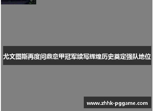 尤文图斯再度问鼎意甲冠军续写辉煌历史奠定强队地位